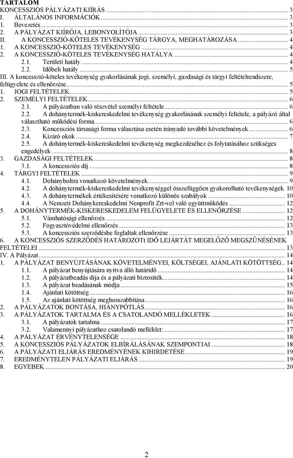 A koncesszió-köteles tevékenység gyakorlásának jogi, személyi, gazdasági és tárgyi feltételrendszere, felügyelete és ellenőrzése... 5 1. JOGI FELTÉTELEK... 5 2. SZEMÉLYI FELTÉTELEK... 6 2.1. A pályázatban való részvétel személyi feltétele.