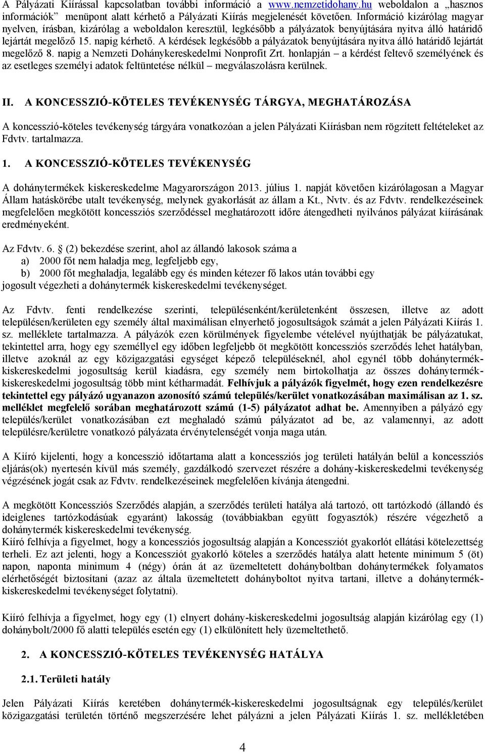 A kérdések legkésőbb a pályázatok benyújtására nyitva álló határidő lejártát megelőző 8. napig a Nemzeti Dohánykereskedelmi Nonprofit Zrt.