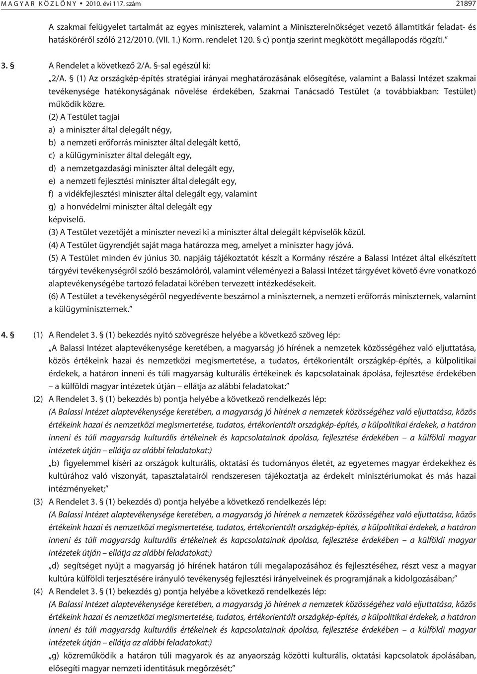 (1) Az országkép-építés stratégiai irányai meghatározásának elõsegítése, valamint a Balassi Intézet szakmai tevékenysége hatékonyságának növelése érdekében, Szakmai Tanácsadó Testület (a