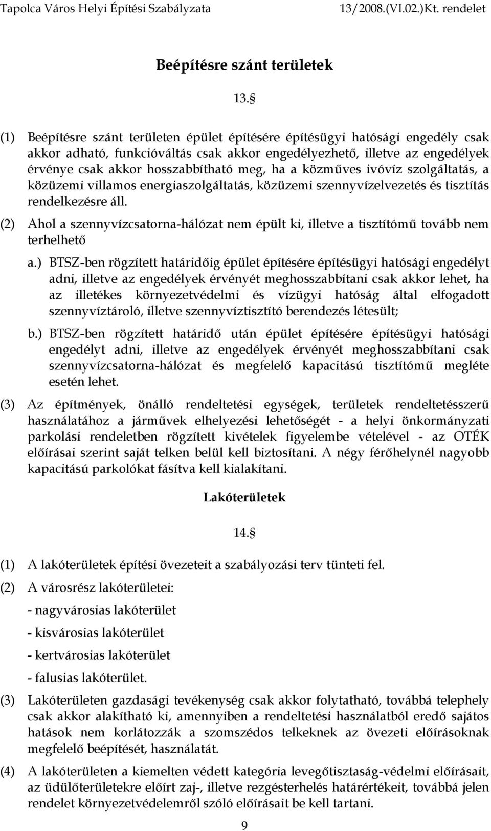 ha a közműves ivóvíz szolgáltatás, a közüzemi villamos energiaszolgáltatás, közüzemi szennyvízelvezetés és tisztítás rendelkezésre áll.