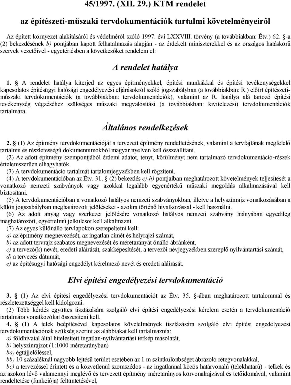 -a (2) bekezdésének b) pontjában kapott felhatalmazás alapján - az érdekelt miniszterekkel és az országos hatáskörű szervek vezetőivel - egyetértésben a következőket rendelem el: A rendelet hatálya 1.