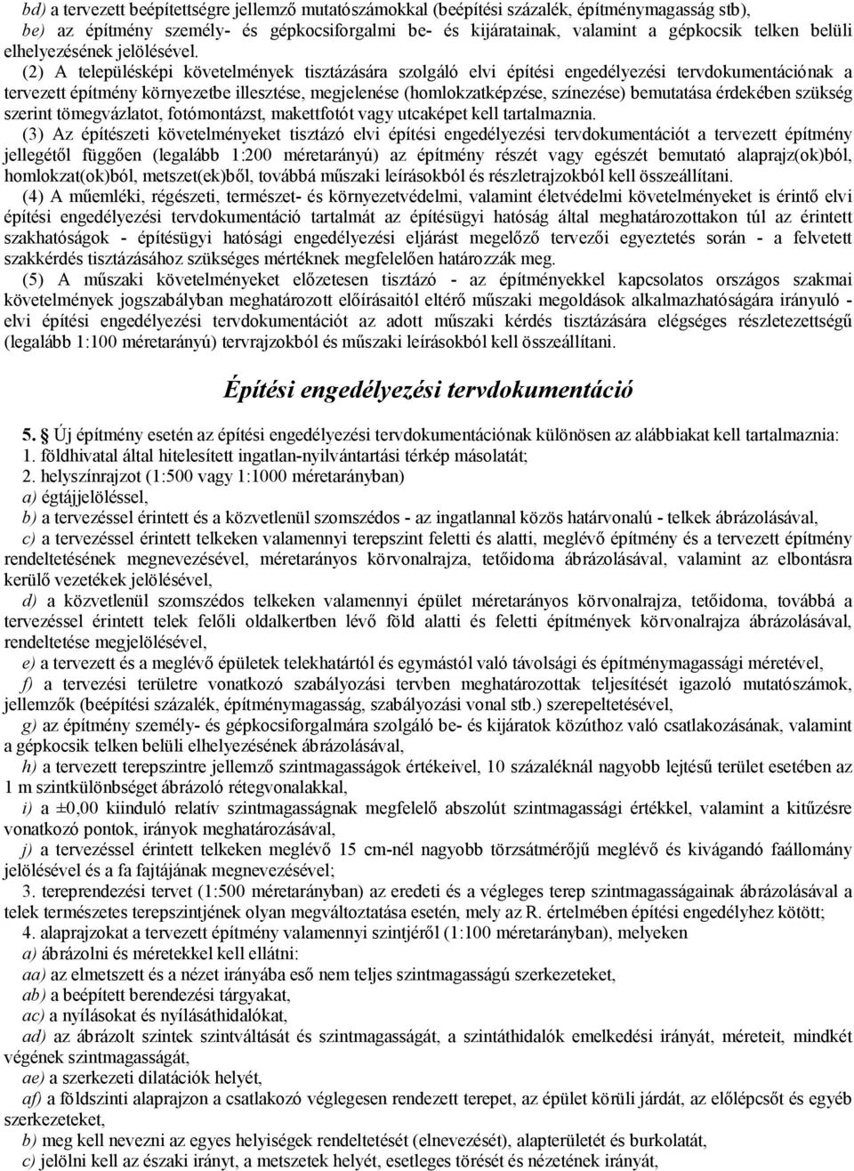 (2) A településképi követelmények tisztázására szolgáló elvi építési engedélyezési tervdokumentációnak a tervezett építmény környezetbe illesztése, megjelenése (homlokzatképzése, színezése)