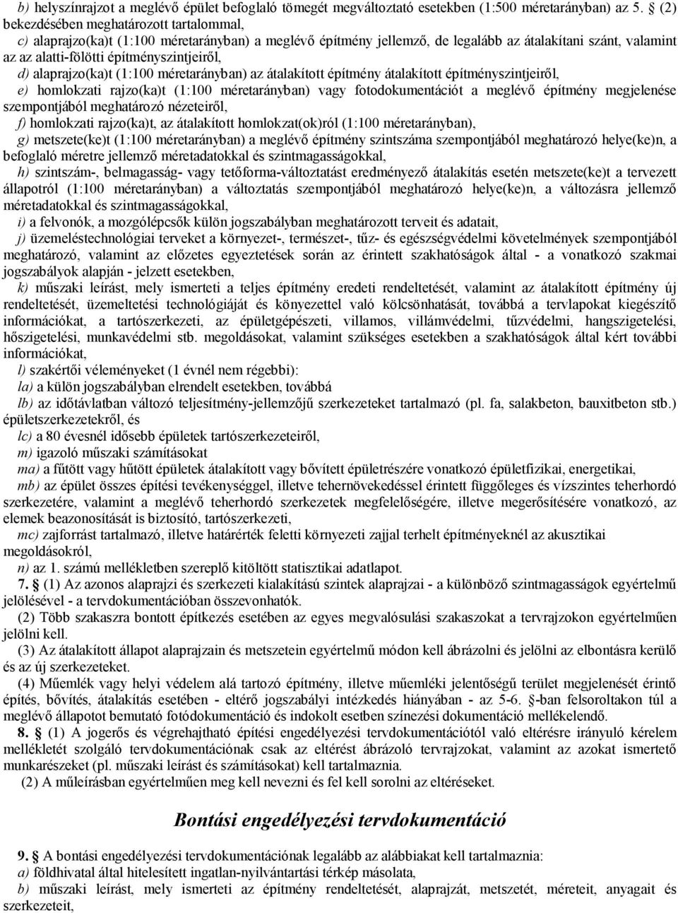 d) alaprajzo(ka)t (1:100 méretarányban) az átalakított építmény átalakított építményszintjeiről, e) homlokzati rajzo(ka)t (1:100 méretarányban) vagy fotodokumentációt a meglévő építmény megjelenése