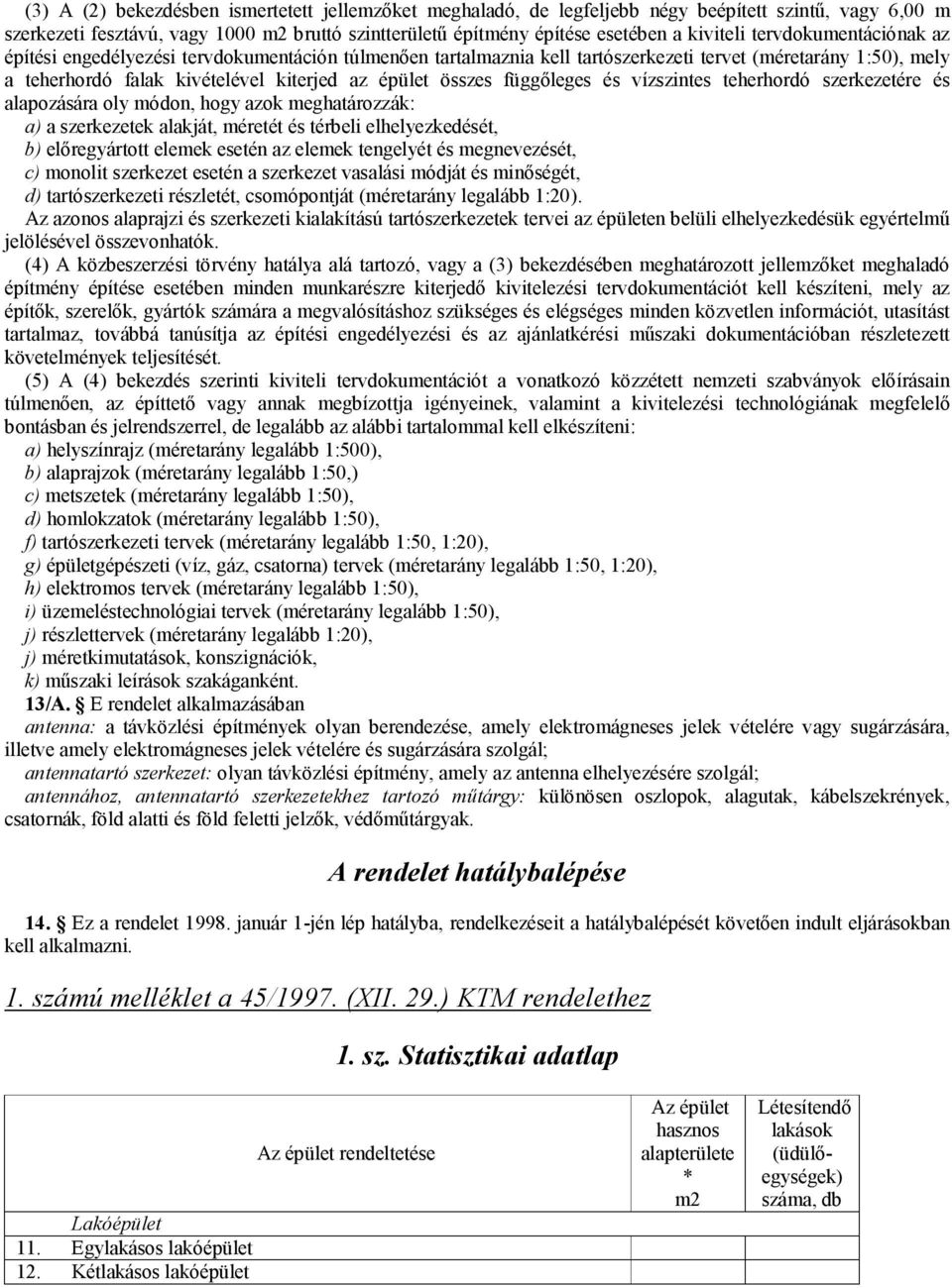 függőleges és vízszintes teherhordó szerkezetére és alapozására oly módon, hogy azok meghatározzák: a) a szerkezetek alakját, méretét és térbeli elhelyezkedését, b) előregyártott elemek esetén az