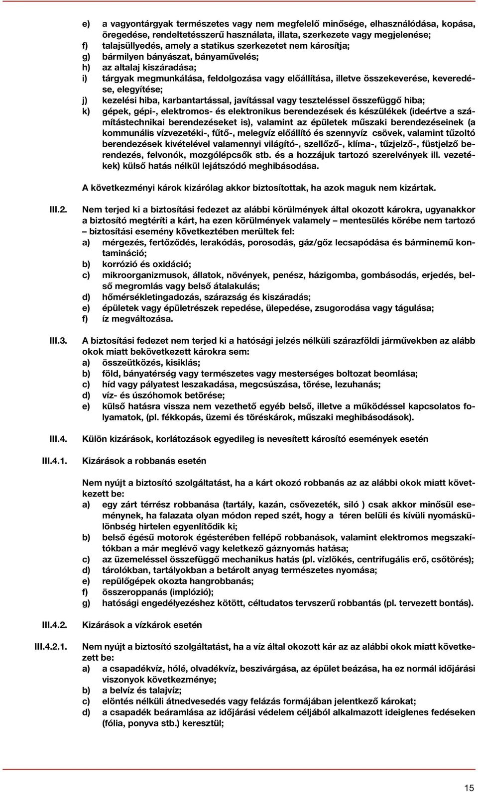 kezelési hiba, karbantartással, javítással vagy teszteléssel összefüggő hiba; k) gépek, gépi-, elektromos- és elektronikus berendezések és készülékek (ideértve a számítástechnikai berendezéseket is),