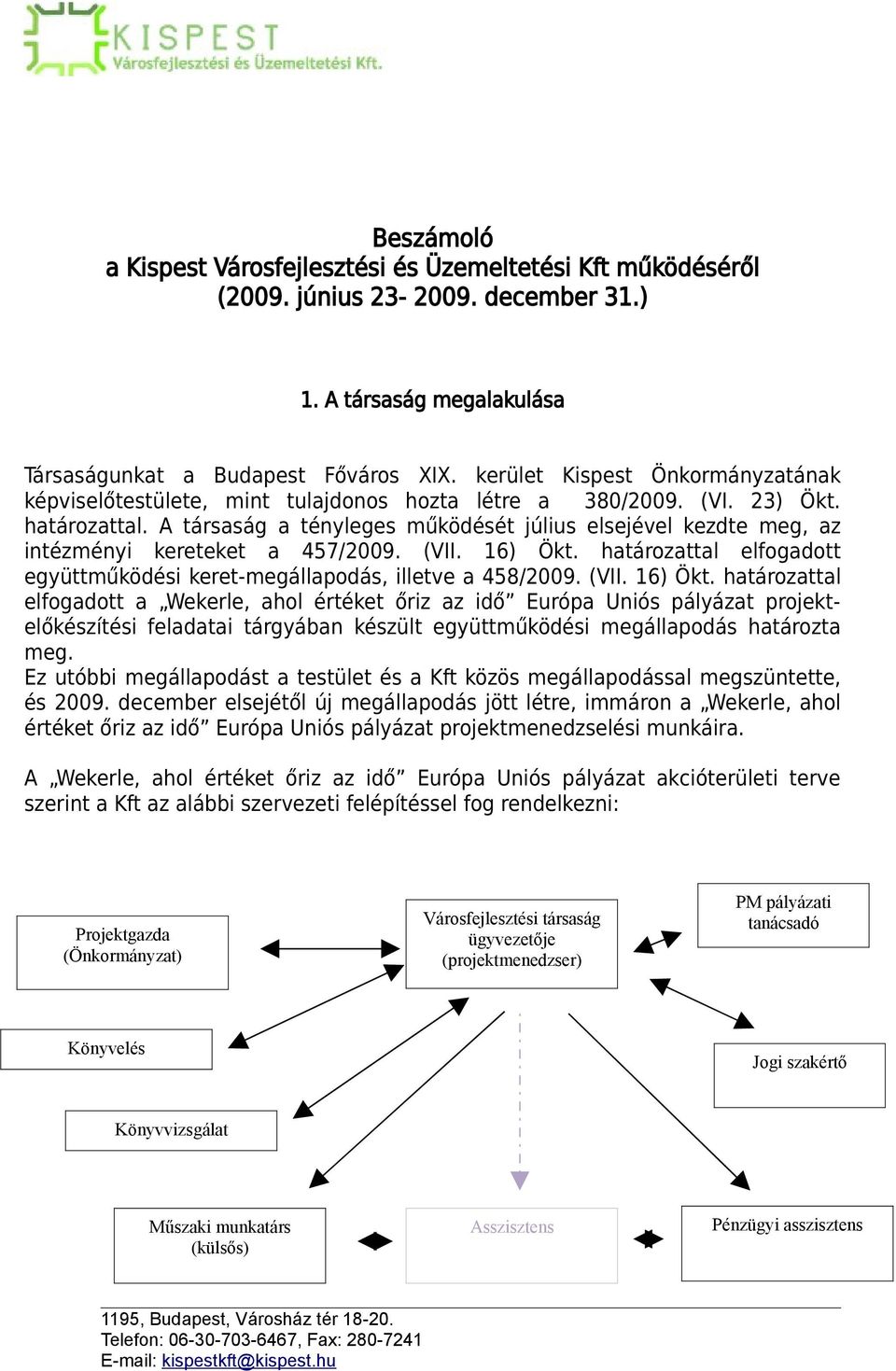 A társaság a tényleges működését július elsejével kezdte meg, az intézményi kereteket a 457/2009. (VII. 16) Ökt.