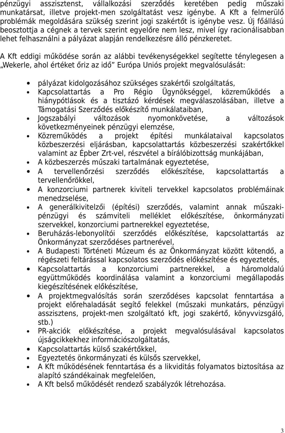 Új főállású beosztottja a cégnek a tervek szerint egyelőre nem lesz, mivel így racionálisabban lehet felhasználni a pályázat alapján rendelkezésre álló pénzkeretet.