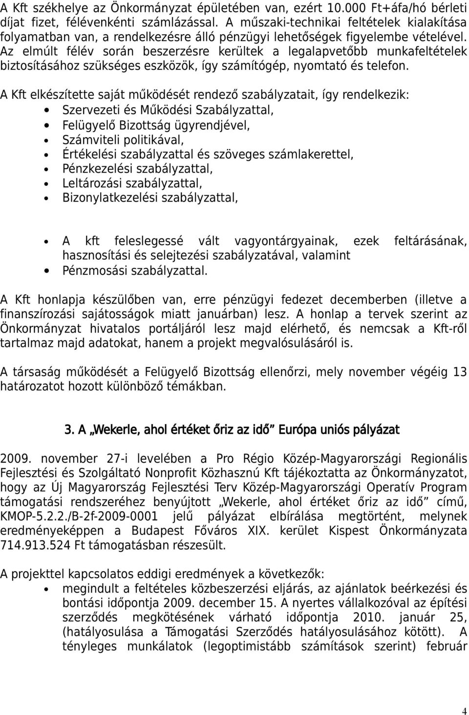 Az elmúlt félév során beszerzésre kerültek a legalapvetőbb munkafeltételek biztosításához szükséges eszközök, így számítógép, nyomtató és telefon.