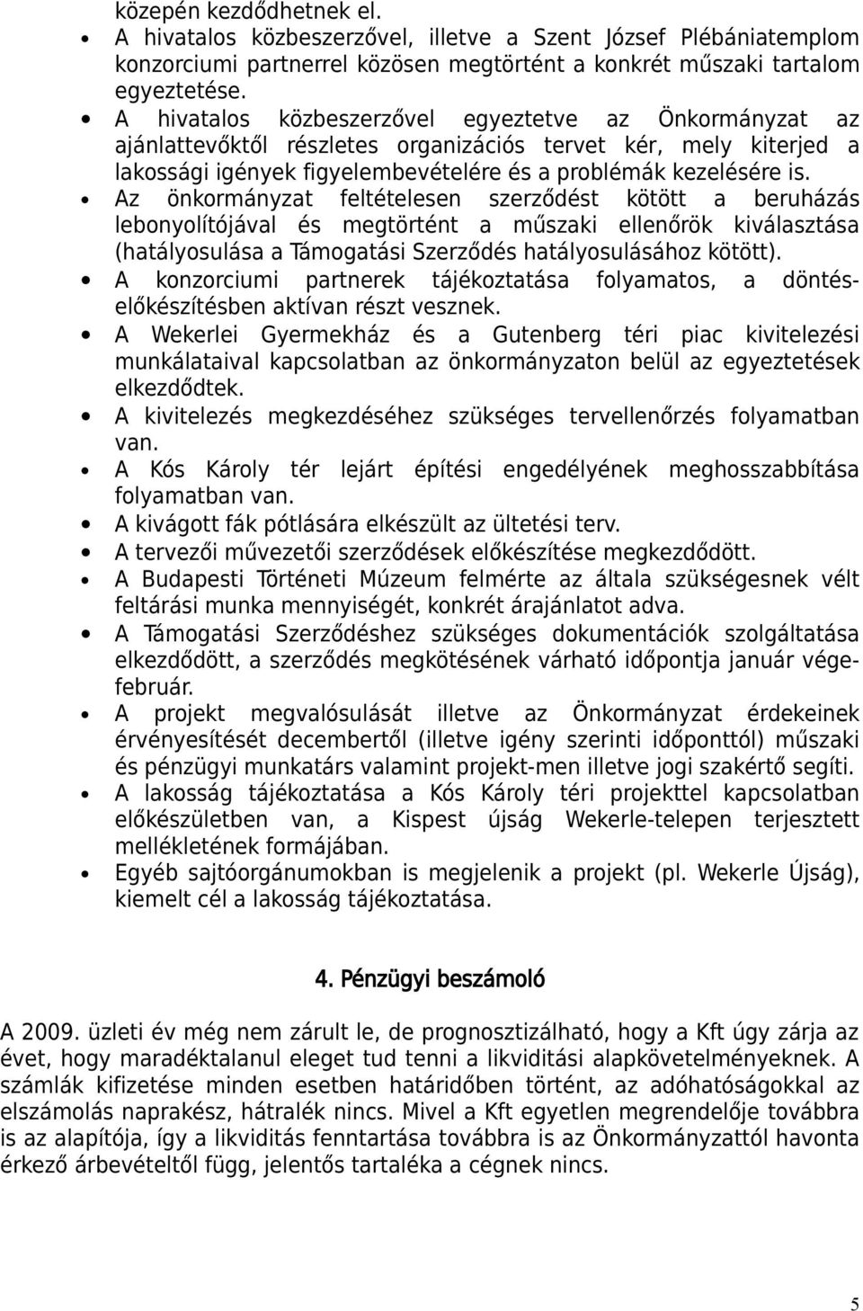 Az önkormányzat feltételesen szerződést kötött a beruházás lebonyolítójával és megtörtént a műszaki ellenőrök kiválasztása (hatályosulása a Támogatási Szerződés hatályosulásához kötött).