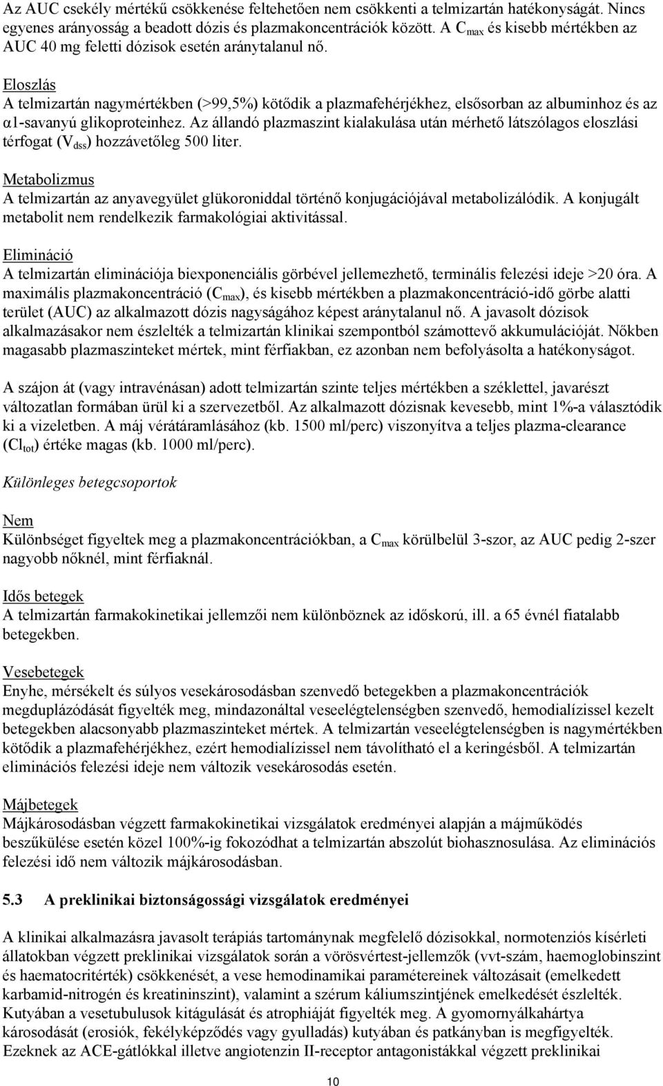 Eloszlás A telmizartán nagymértékben (>99,5%) kötődik a plazmafehérjékhez, elsősorban az albuminhoz és az α1-savanyú glikoproteinhez.