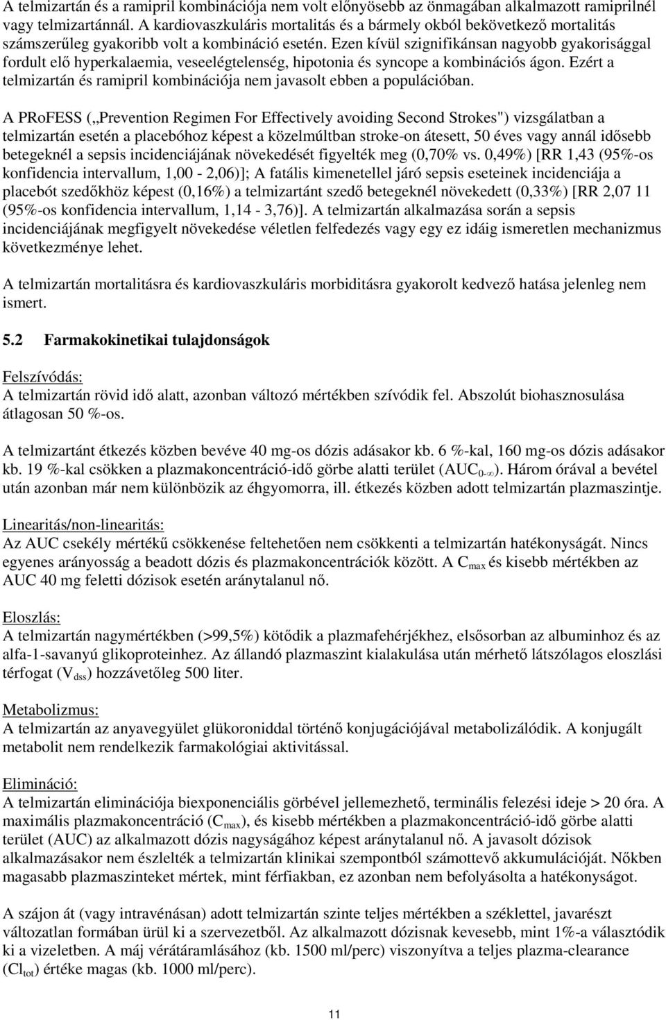 Ezen kívül szignifikánsan nagyobb gyakorisággal fordult elő hyperkalaemia, veseelégtelenség, hipotonia és syncope a kombinációs ágon.