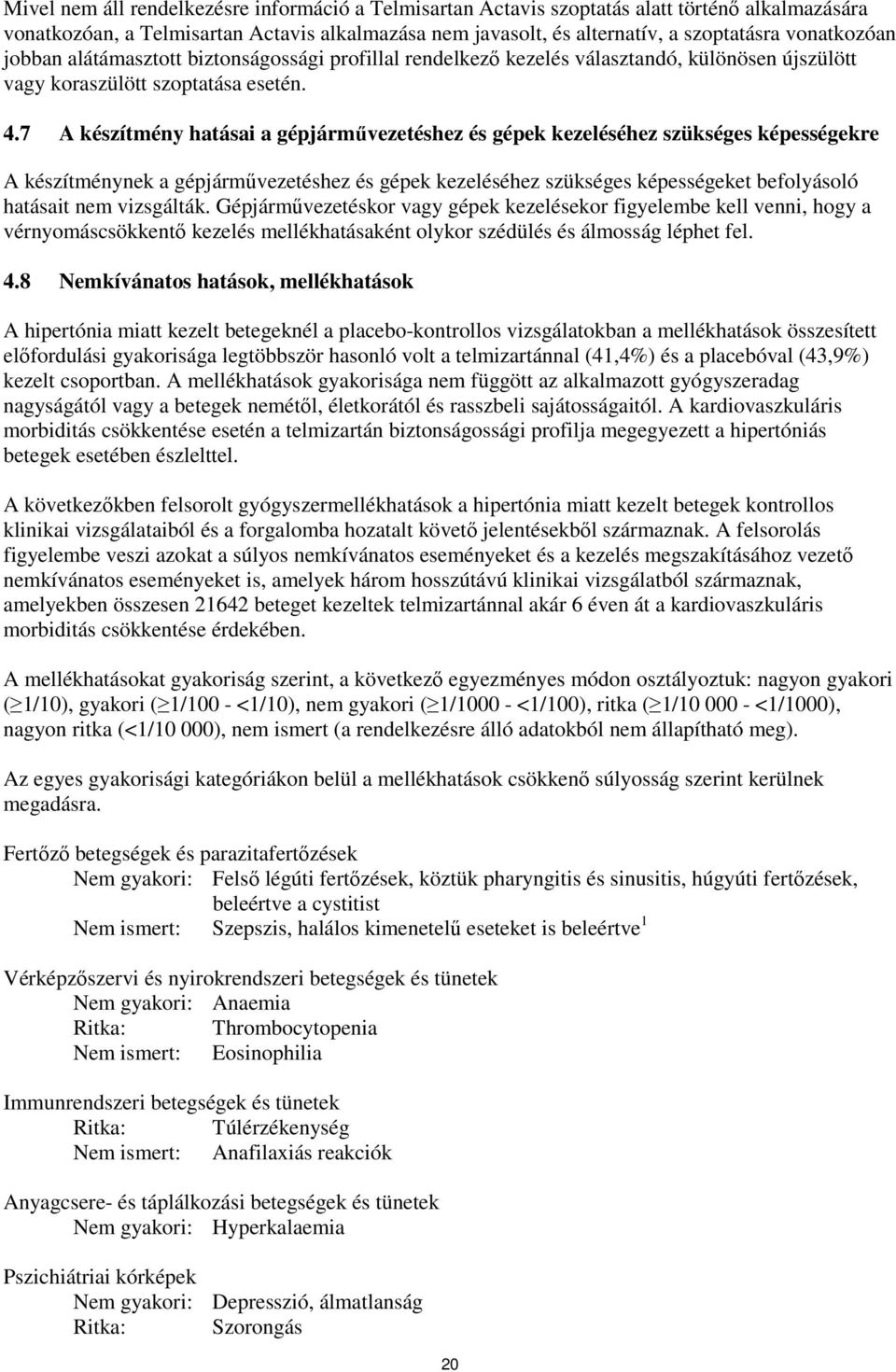 7 A készítmény hatásai a gépjárművezetéshez és gépek kezeléséhez szükséges képességekre A készítménynek a gépjárművezetéshez és gépek kezeléséhez szükséges képességeket befolyásoló hatásait nem