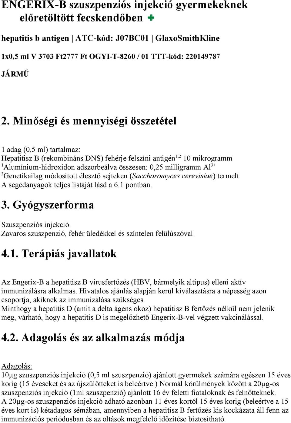 3+ 2 Genetikailag módosított élesztő sejteken (Saccharomyces cerevisiae) termelt A segédanyagok teljes listáját lásd a 6.1 pontban. 3. Gyógyszerforma Szuszpenziós injekció.