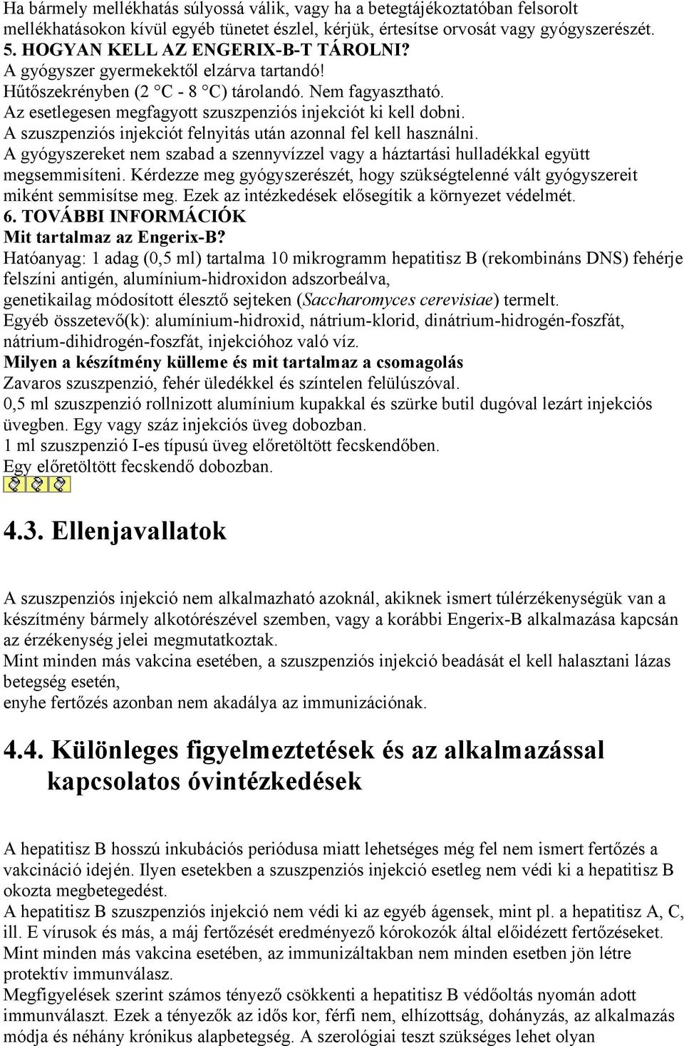 A szuszpenziós injekciót felnyitás után azonnal fel kell használni. A gyógyszereket nem szabad a szennyvízzel vagy a háztartási hulladékkal együtt megsemmisíteni.