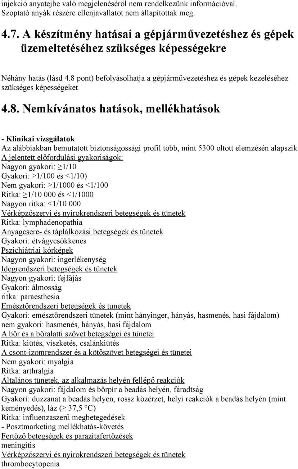 4.8. Nemkívánatos hatások, mellékhatások - Klinikai vizsgálatok Az alábbiakban bemutatott biztonságossági profil több, mint 5300 oltott elemzésén alapszik A jelentett előfordulási gyakoriságok: