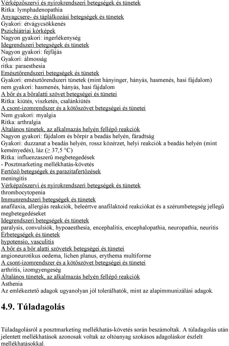 hányinger, hányás, hasmenés, hasi fájdalom) nem gyakori: hasmenés, hányás, hasi fájdalom A bőr és a bőralatti szövet betegségei és tünetei Ritka: kiütés, viszketés, csalánkiütés A csont-izomrendszer