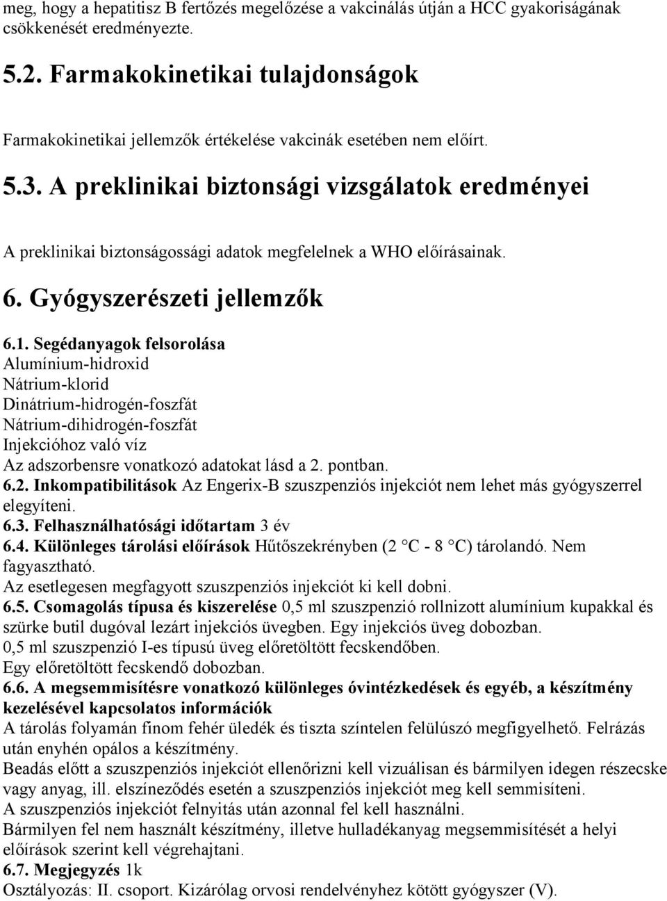 A preklinikai biztonsági vizsgálatok eredményei A preklinikai biztonságossági adatok megfelelnek a WHO előírásainak. 6. Gyógyszerészeti jellemzők 6.1.