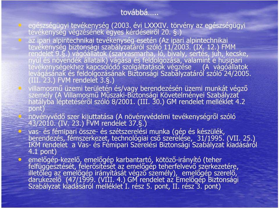 .) vágóállatok (szarvasmarha, ló, bivaly, sertés, juh, kecske, nyúl és növendék állataik) vágása és feldolgozása, valamint e húsipari tevékenységekhez kapcsolódó szolgáltatások végzése (A vágóállatok