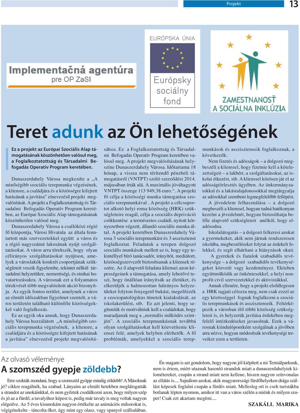 A projekt a Foglalkoztatottság és Társadalmi Befogadás Operatív Program keretében, az Európai Szociális Alap támogatásának köszönhetően valósul meg.