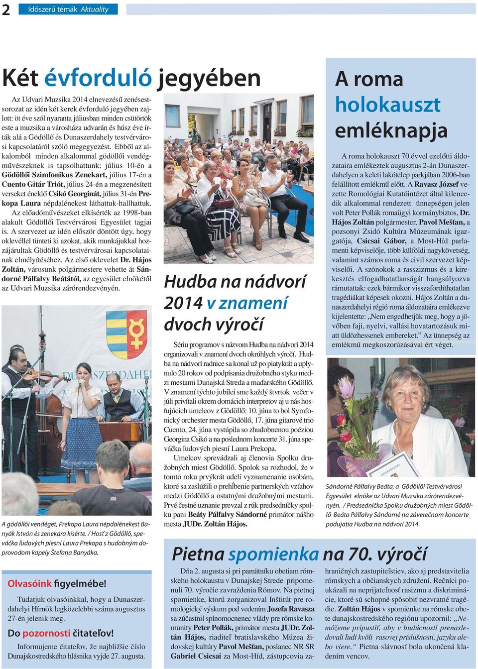 Ebből az alkalomból minden alkalommal gödöllői vendégművészeknek is tapsolhattunk: július 10-én a Gödöllői Szimfonikus Zenekart, július 17-én a Cuento Gitár Triót, július 24-én a megzenésített