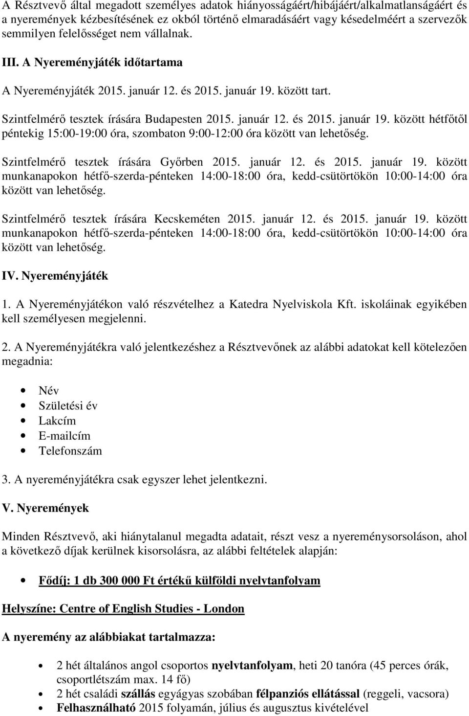 között tart. Szintfelmérı tesztek írására Budapesten 2015. január 12. és 2015. január 19. között hétfıtıl péntekig 15:00-19:00 óra, szombaton 9:00-12:00 óra között van lehetıség.