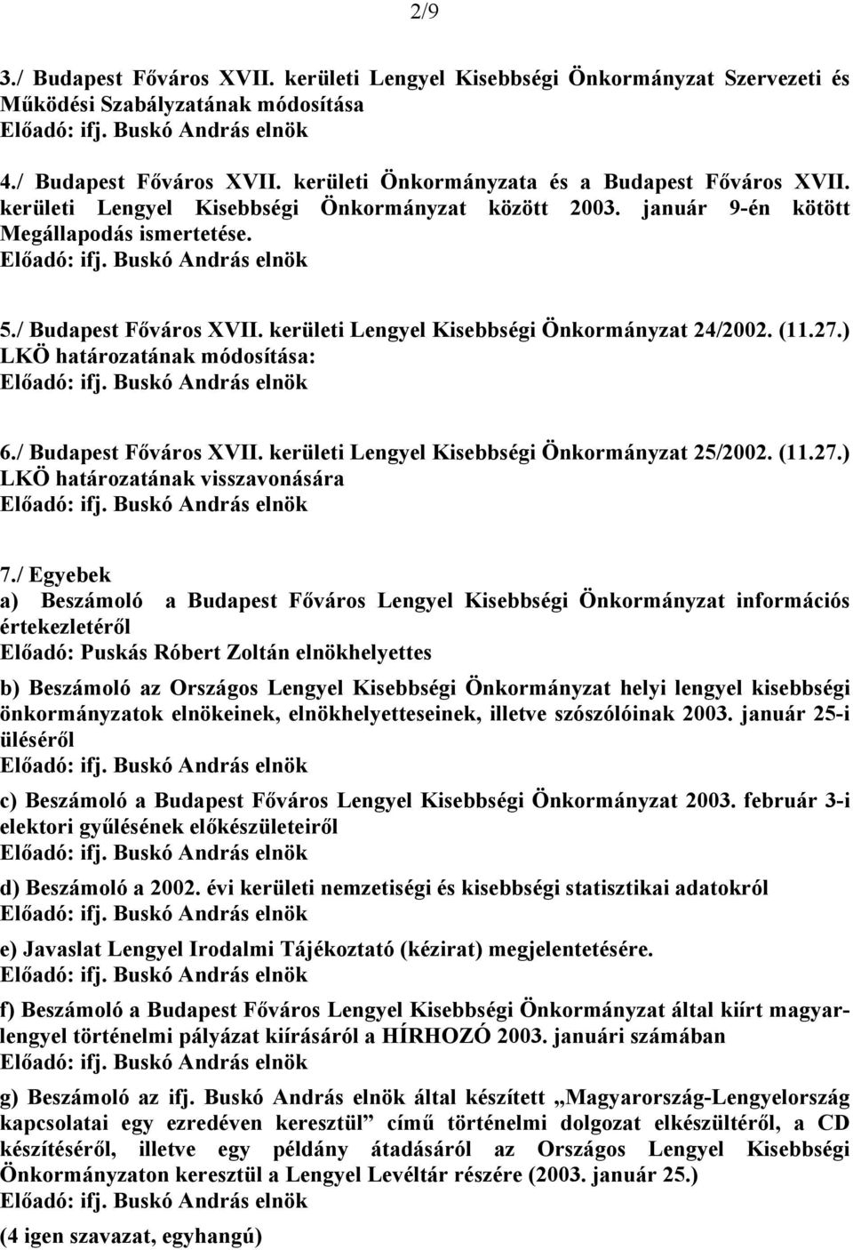 ) LKÖ határozatának módosítása: 6./ Budapest Főváros XVII. kerületi Lengyel Kisebbségi Önkormányzat 25/2002. (11.27.) LKÖ határozatának visszavonására 7.