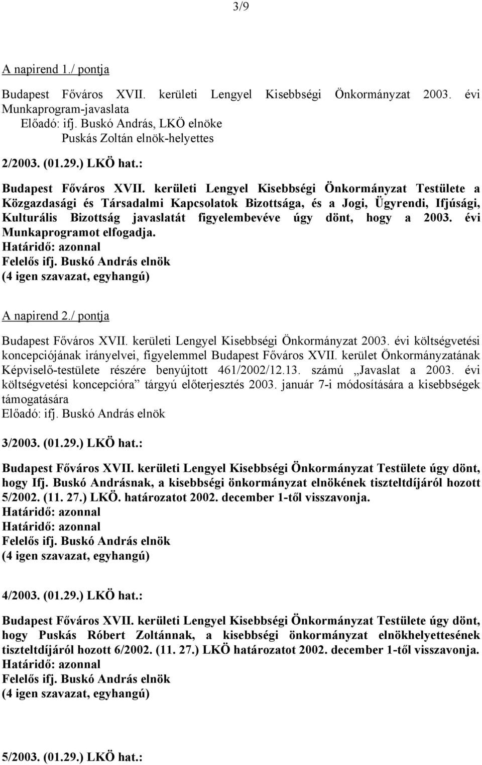 kerületi Lengyel Kisebbségi Önkormányzat Testülete a Közgazdasági és Társadalmi Kapcsolatok Bizottsága, és a Jogi, Ügyrendi, Ifjúsági, Kulturális Bizottság javaslatát figyelembevéve úgy dönt, hogy a