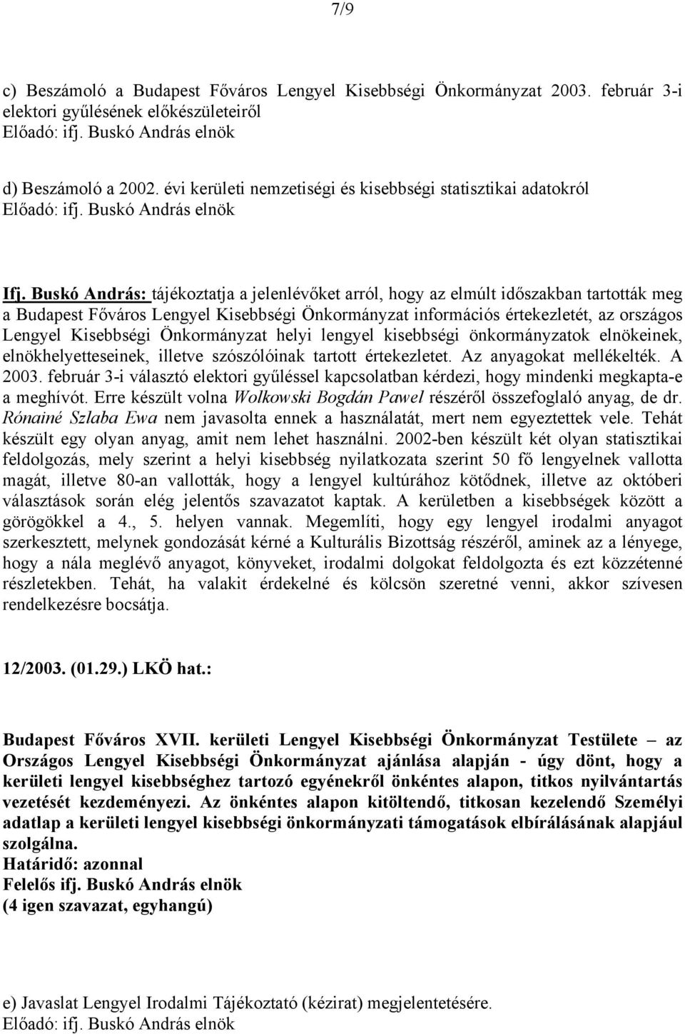 Buskó András: tájékoztatja a jelenlévőket arról, hogy az elmúlt időszakban tartották meg a Budapest Főváros Lengyel Kisebbségi Önkormányzat információs értekezletét, az országos Lengyel Kisebbségi