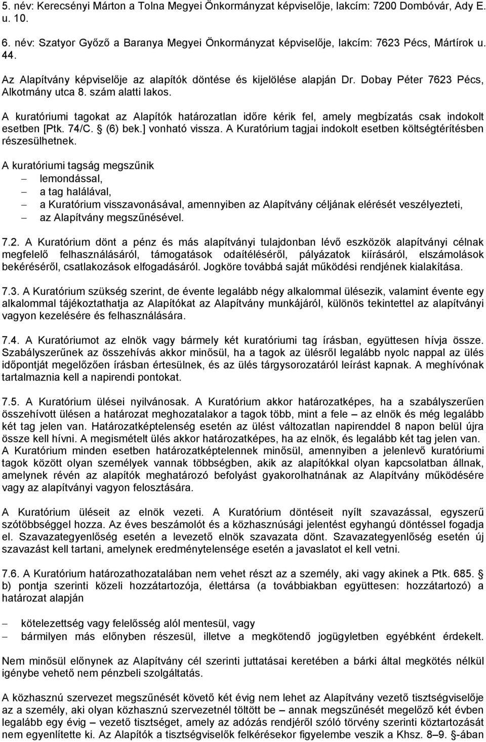 A kuratóriumi tagokat az Alapítók határozatlan időre kérik fel, amely megbízatás csak indokolt esetben [Ptk. 74/C. (6) bek.] vonható vissza.