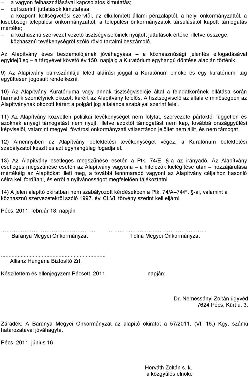 tevékenységről szóló rövid tartalmi beszámoló. Az Alapítvány éves beszámolójának jóváhagyása a közhasznúsági jelentés elfogadásával egyidejűleg a tárgyévet követő év 150.