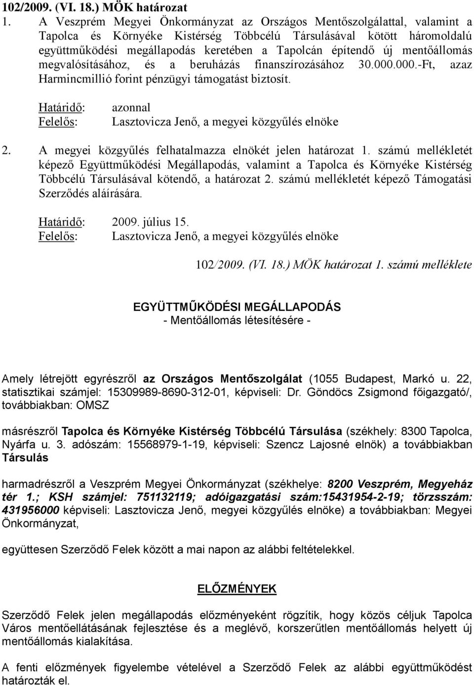 építendő új mentőállomás megvalósításához, és a beruházás finanszírozásához 30.000.000.-Ft, azaz Harmincmillió forint pénzügyi támogatást biztosít.
