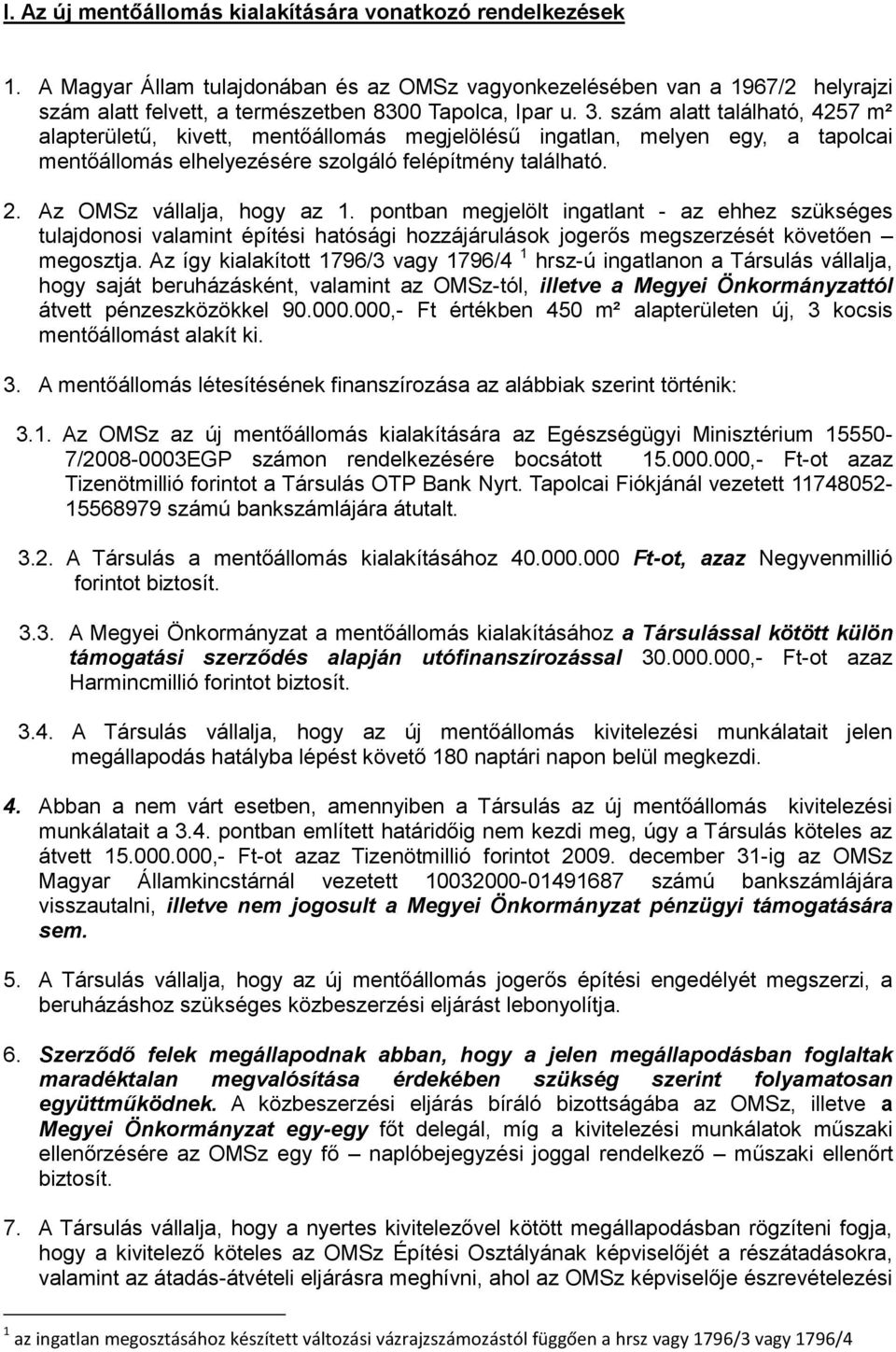 Az OMSz vállalja, hogy az 1. pontban megjelölt ingatlant - az ehhez szükséges tulajdonosi valamint építési hatósági hozzájárulások jogerős megszerzését követően megosztja.