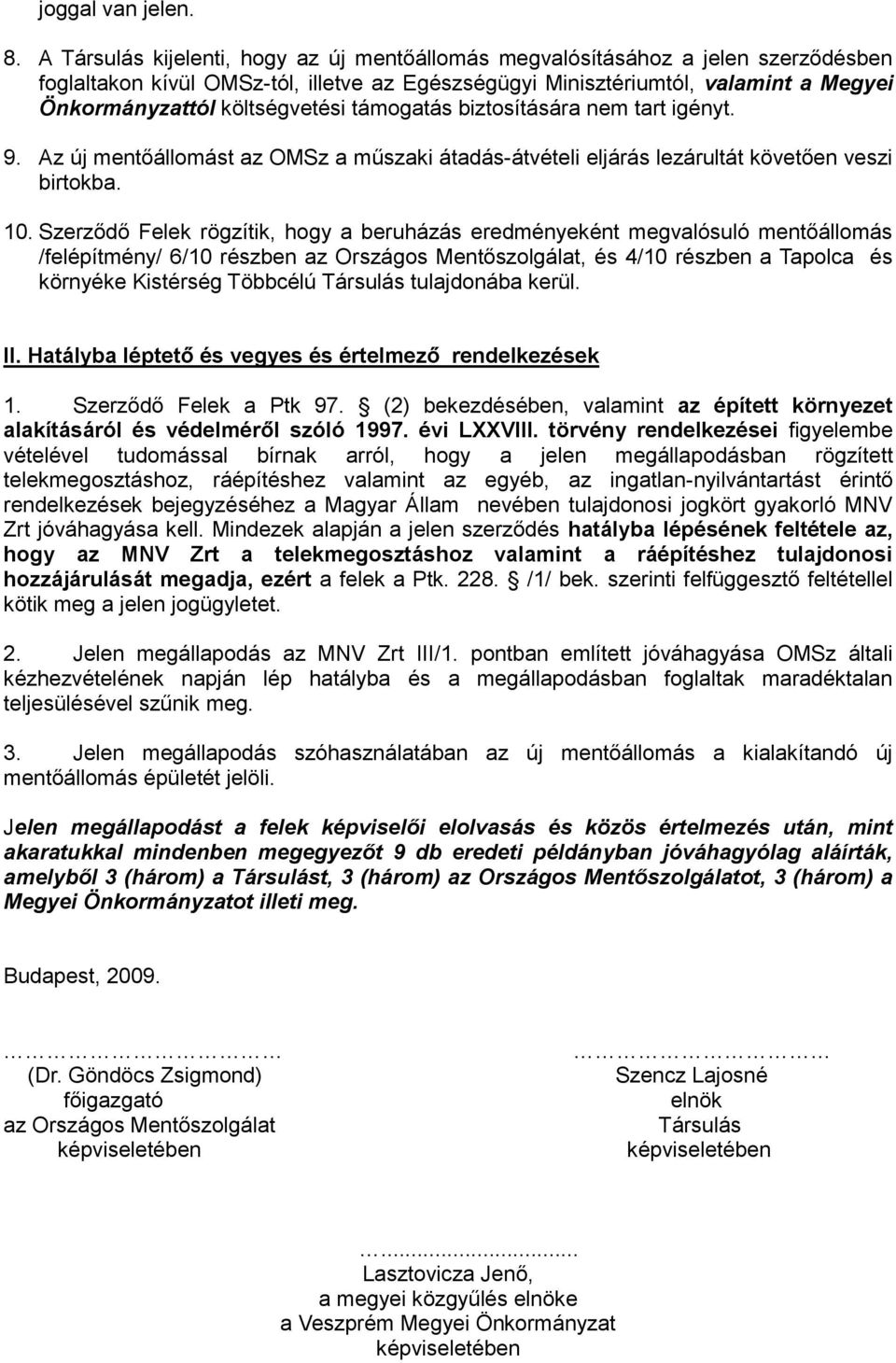 költségvetési támogatás biztosítására nem tart igényt. 9. Az új mentőállomást az OMSz a műszaki átadás-átvételi eljárás lezárultát követően veszi birtokba. 10.