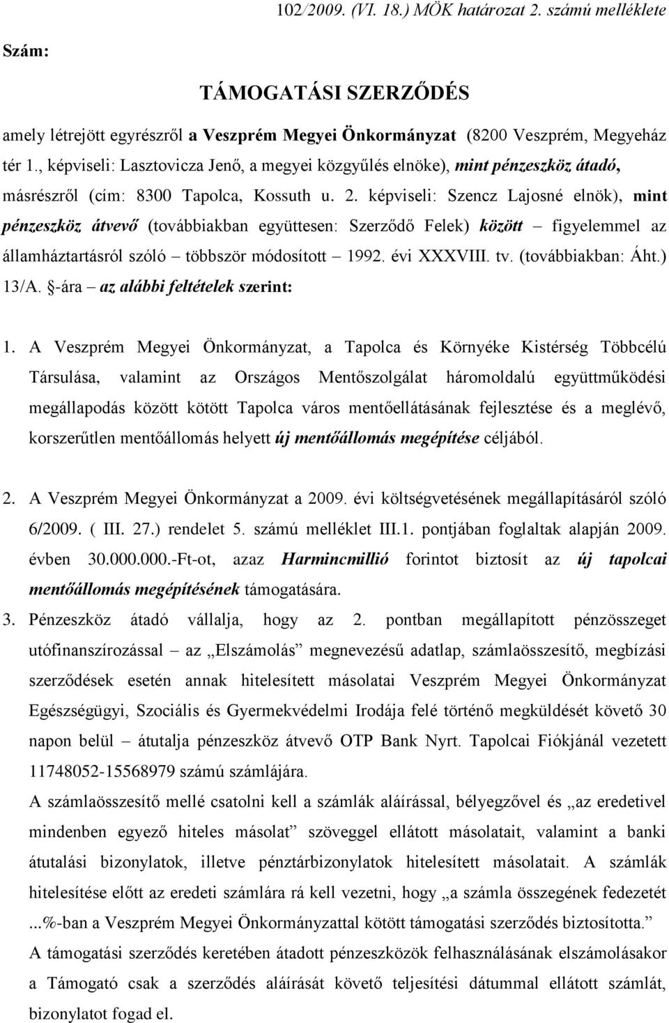 képviseli: Szencz Lajosné elnök), mint pénzeszköz átvevő (továbbiakban együttesen: Szerződő Felek) között figyelemmel az államháztartásról szóló többször módosított 1992. évi XXXVIII. tv.