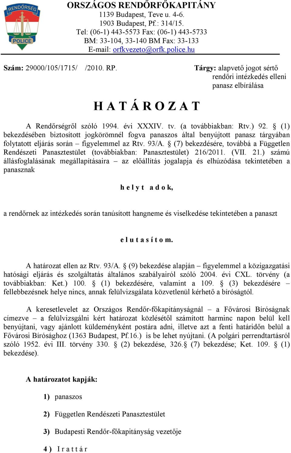 (1) bekezdésében biztosított jogkörömnél fogva panaszos által benyújtott panasz tárgyában folytatott eljárás során figyelemmel az Rtv. 93/A.