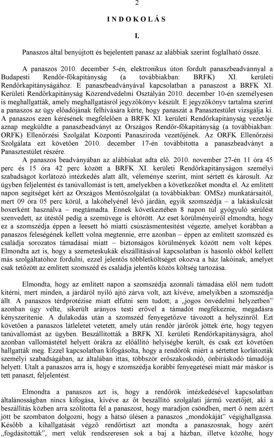 E panaszbeadványával kapcsolatban a panaszost a BRFK XI. Kerületi Rendőrkapitányság Közrendvédelmi Osztályán 2010.