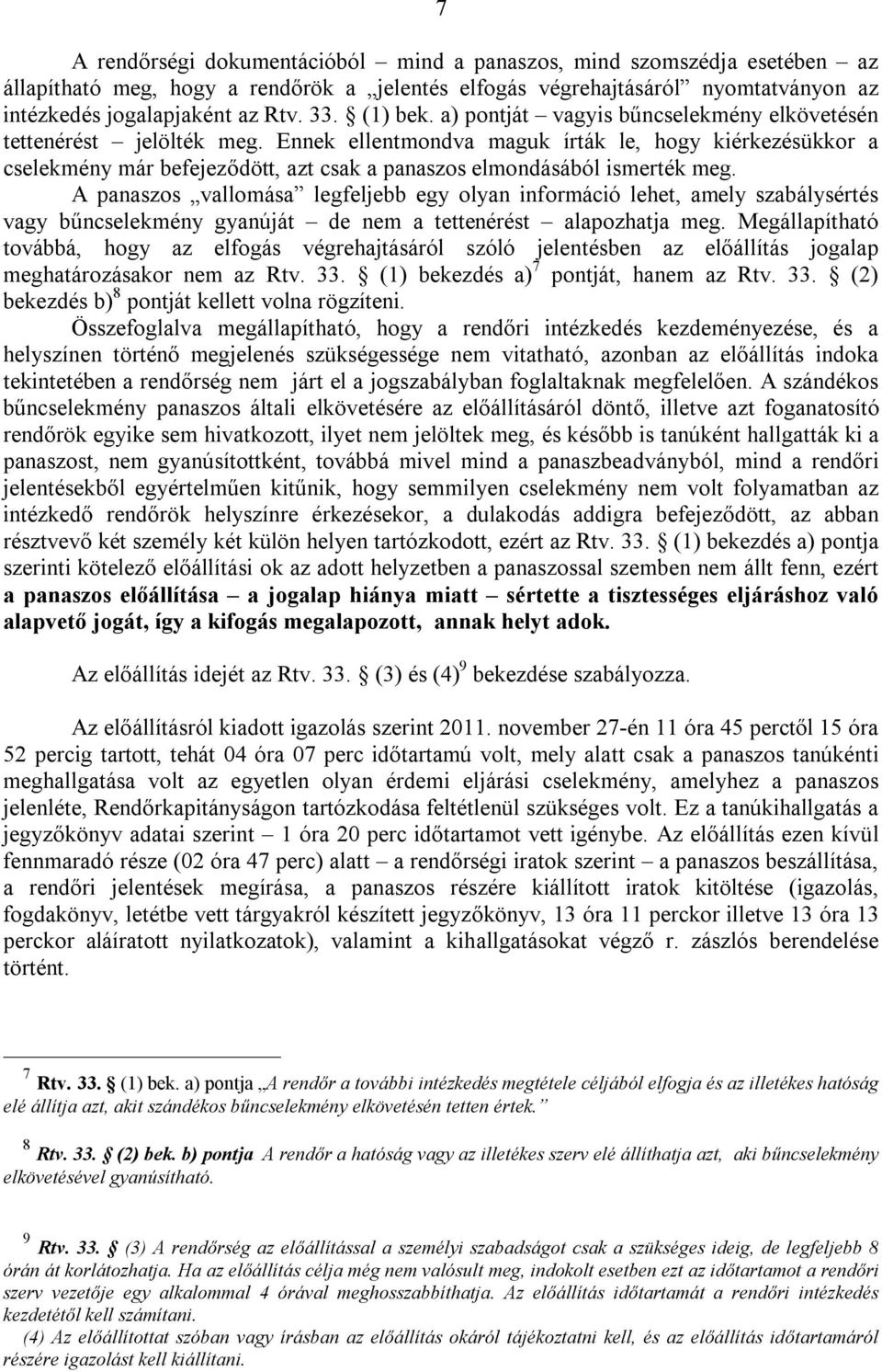 Ennek ellentmondva maguk írták le, hogy kiérkezésükkor a cselekmény már befejeződött, azt csak a panaszos elmondásából ismerték meg.