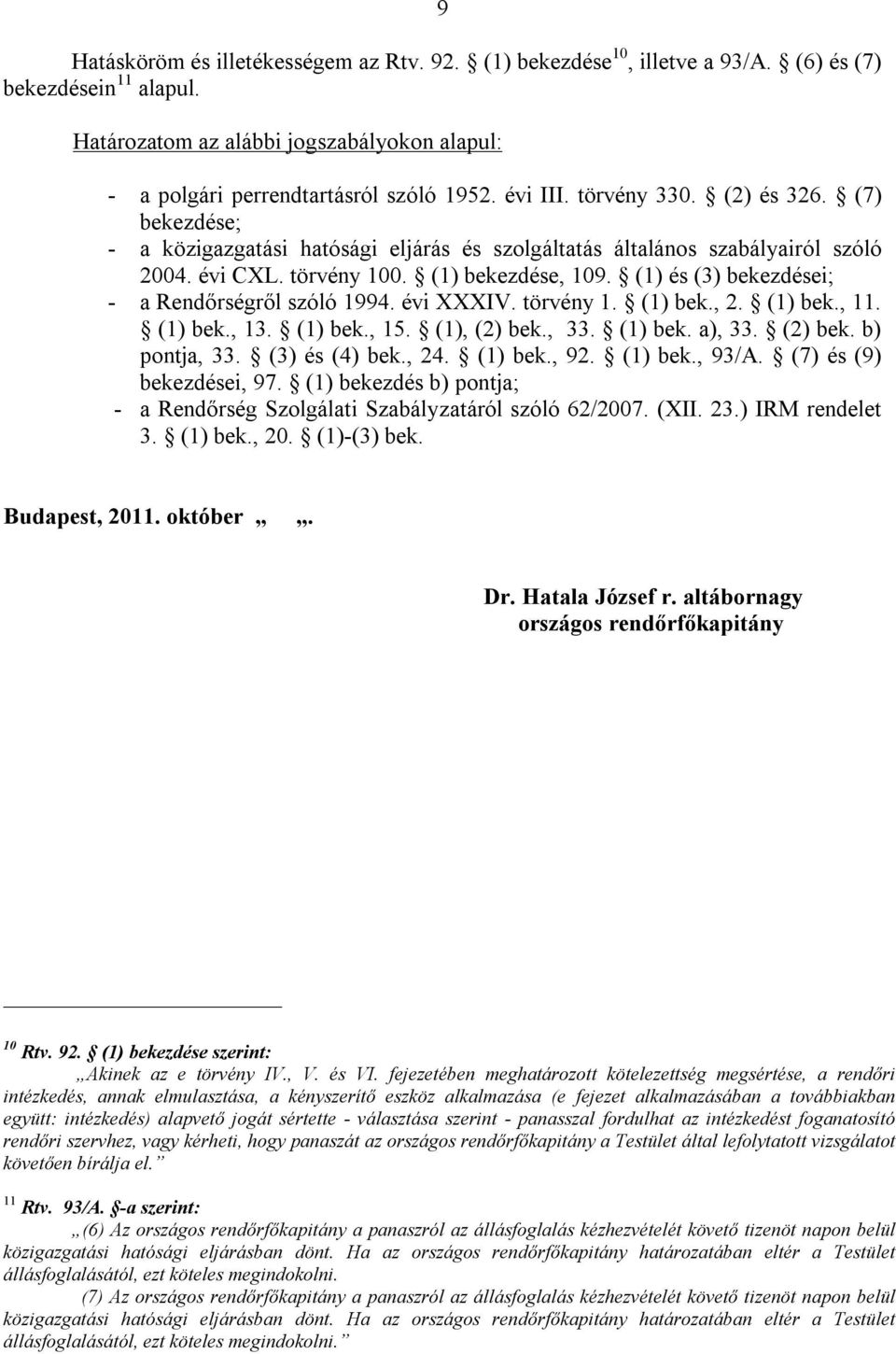 (1) és (3) bekezdései; - a Rendőrségről szóló 1994. évi XXXIV. törvény 1. (1) bek., 2. (1) bek., 11. (1) bek., 13. (1) bek., 15. (1), (2) bek., 33. (1) bek. a), 33. (2) bek. b) pontja, 33.