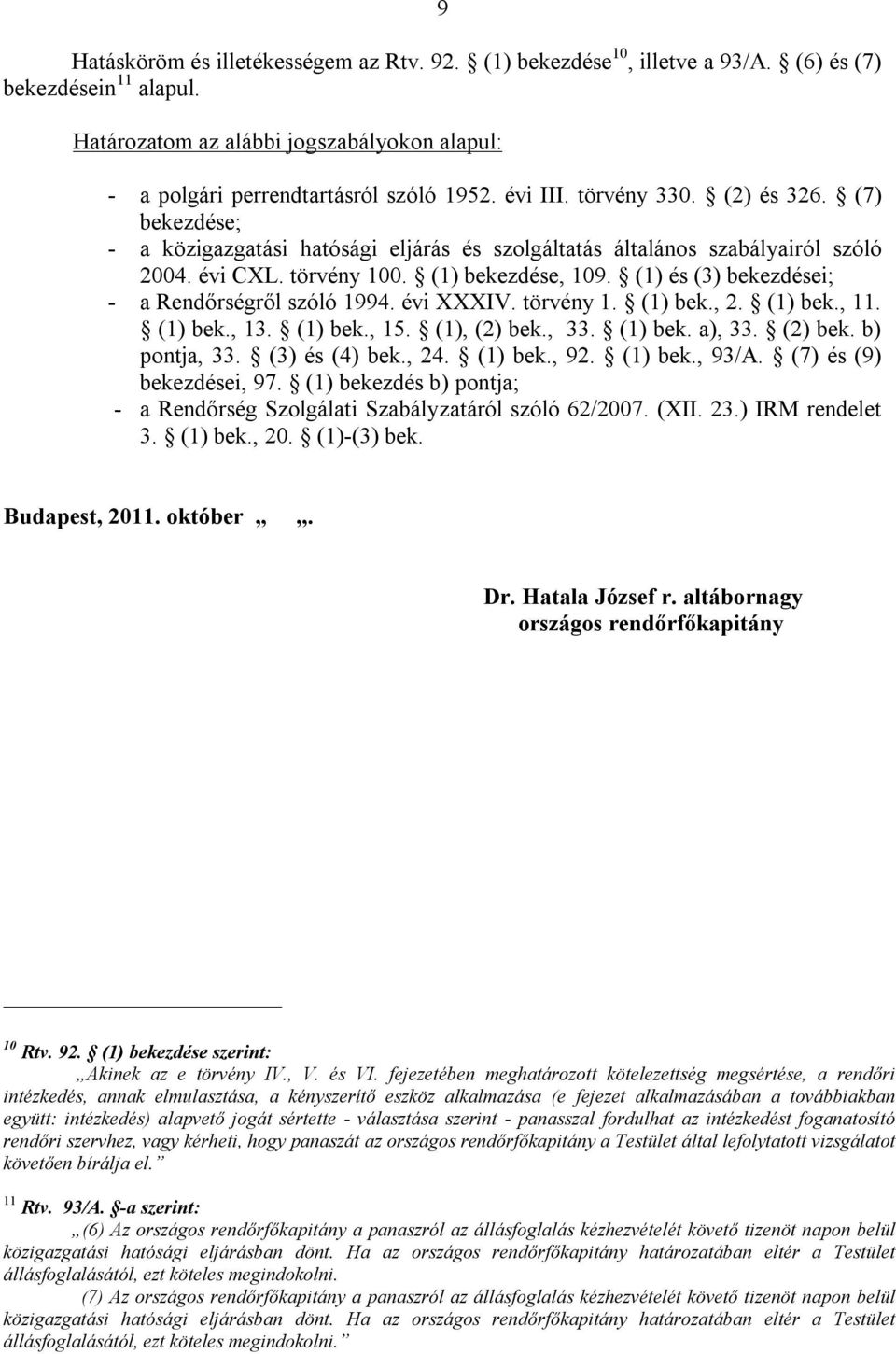 (1) és (3) bekezdései; - a Rendőrségről szóló 1994. évi XXXIV. törvény 1. (1) bek., 2. (1) bek., 11. (1) bek., 13. (1) bek., 15. (1), (2) bek., 33. (1) bek. a), 33. (2) bek. b) pontja, 33.