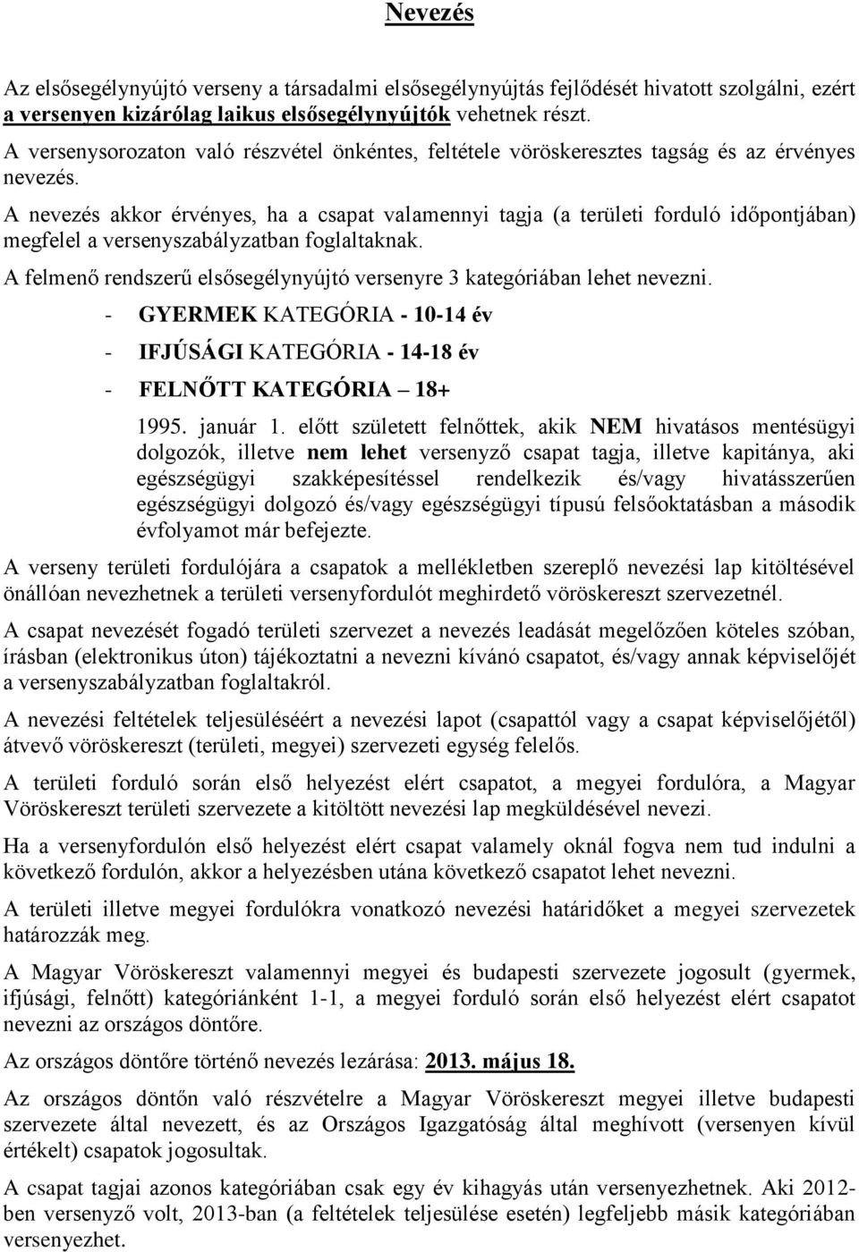 A nevezés akkor érvényes, ha a csapat valamennyi tagja (a területi forduló időpontjában) megfelel a versenyszabályzatban foglaltaknak.