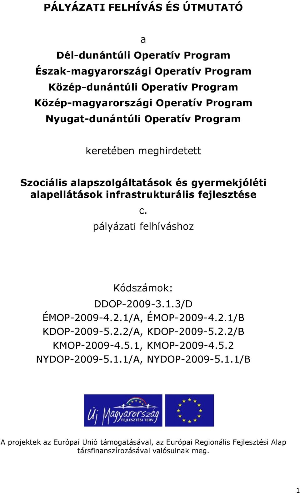 fejlesztése c. pályázati felhíváshoz Kódszámok: DDOP-2009-3.1.3/D ÉMOP-2009-4.2.1/A, ÉMOP-2009-4.2.1/B KDOP-2009-5.2.2/A, KDOP-2009-5.2.2/B KMOP-2009-4.5.1, KMOP-2009-4.