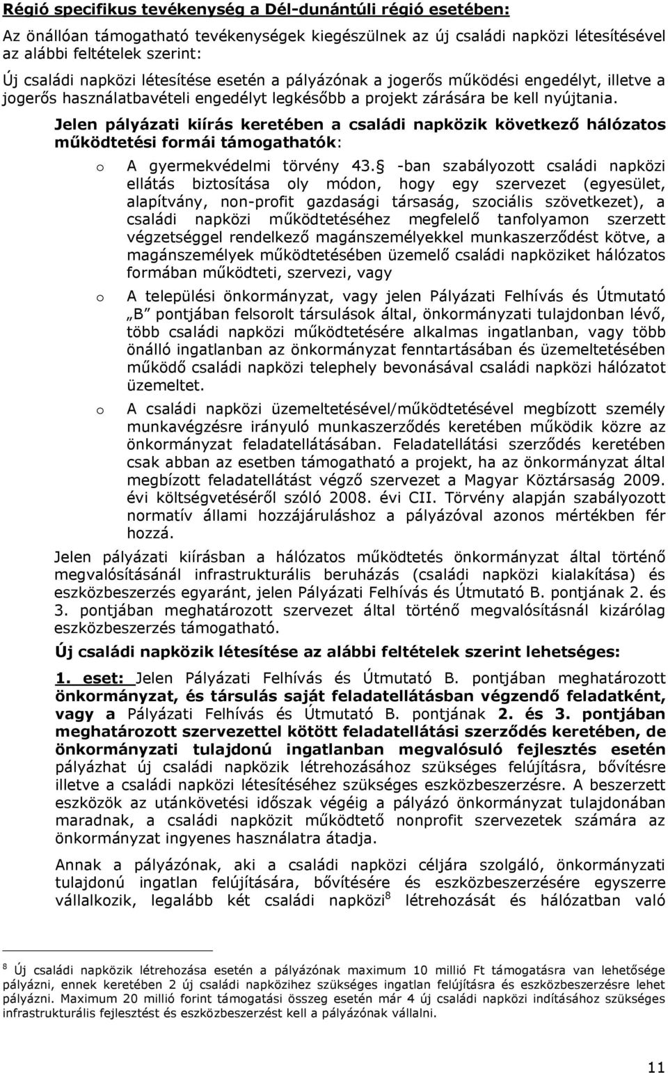 Jelen pályázati kiírás keretében a családi napközik következő hálózatos működtetési formái támogathatók: o A gyermekvédelmi törvény 43.