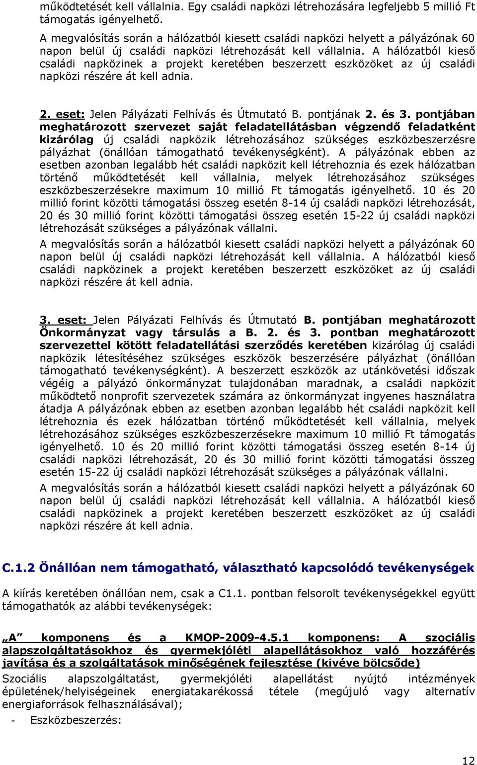 A hálózatból kieső családi napközinek a projekt keretében beszerzett eszközöket az új családi napközi részére át kell adnia. 2. eset: Jelen Pályázati Felhívás és Útmutató B. pontjának 2. és 3.