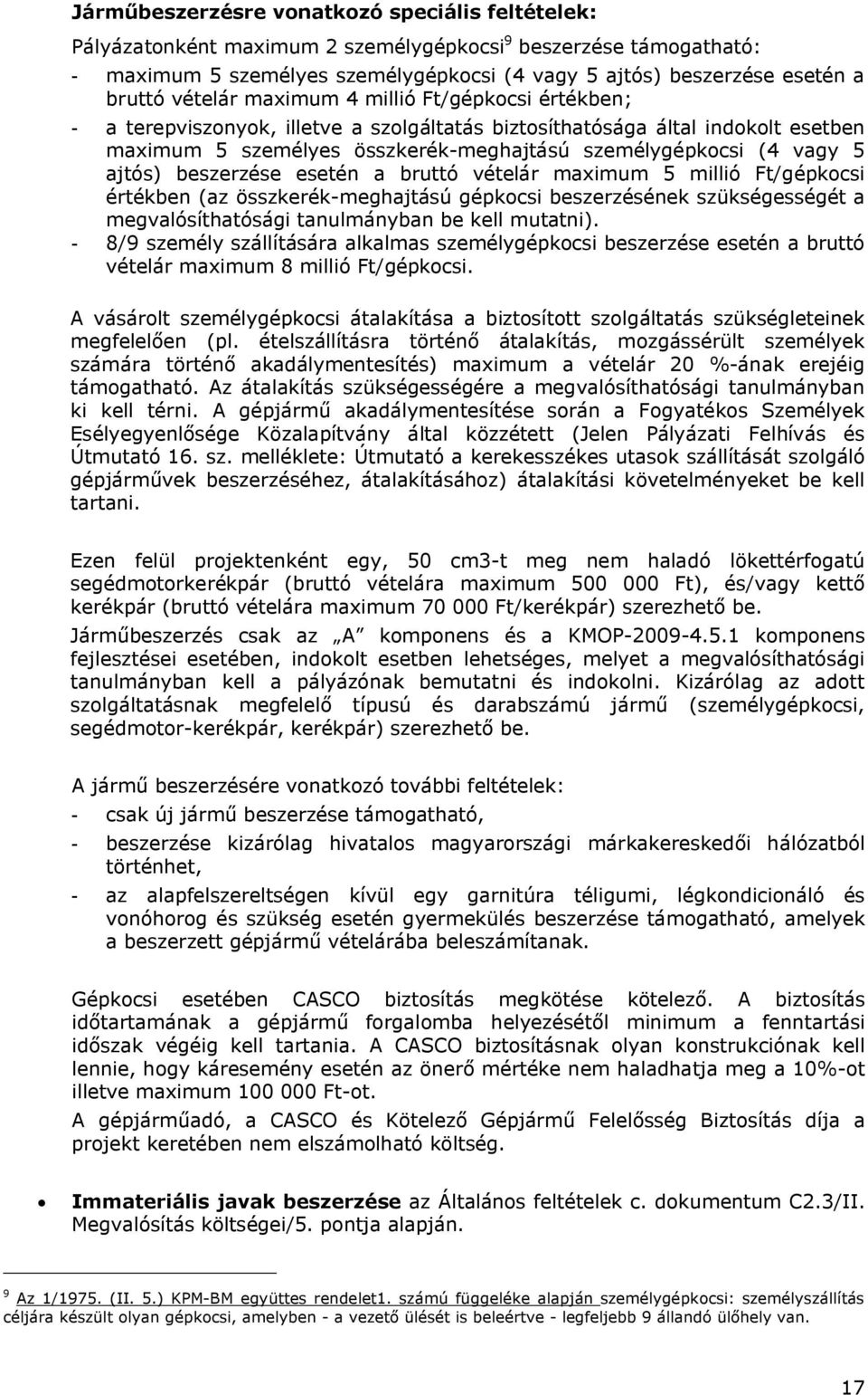 ajtós) beszerzése esetén a bruttó vételár maimum 5 millió Ft/gépkocsi értékben (az összkerék-meghajtású gépkocsi beszerzésének szükségességét a megvalósíthatósági tanulmányban be kell mutatni).