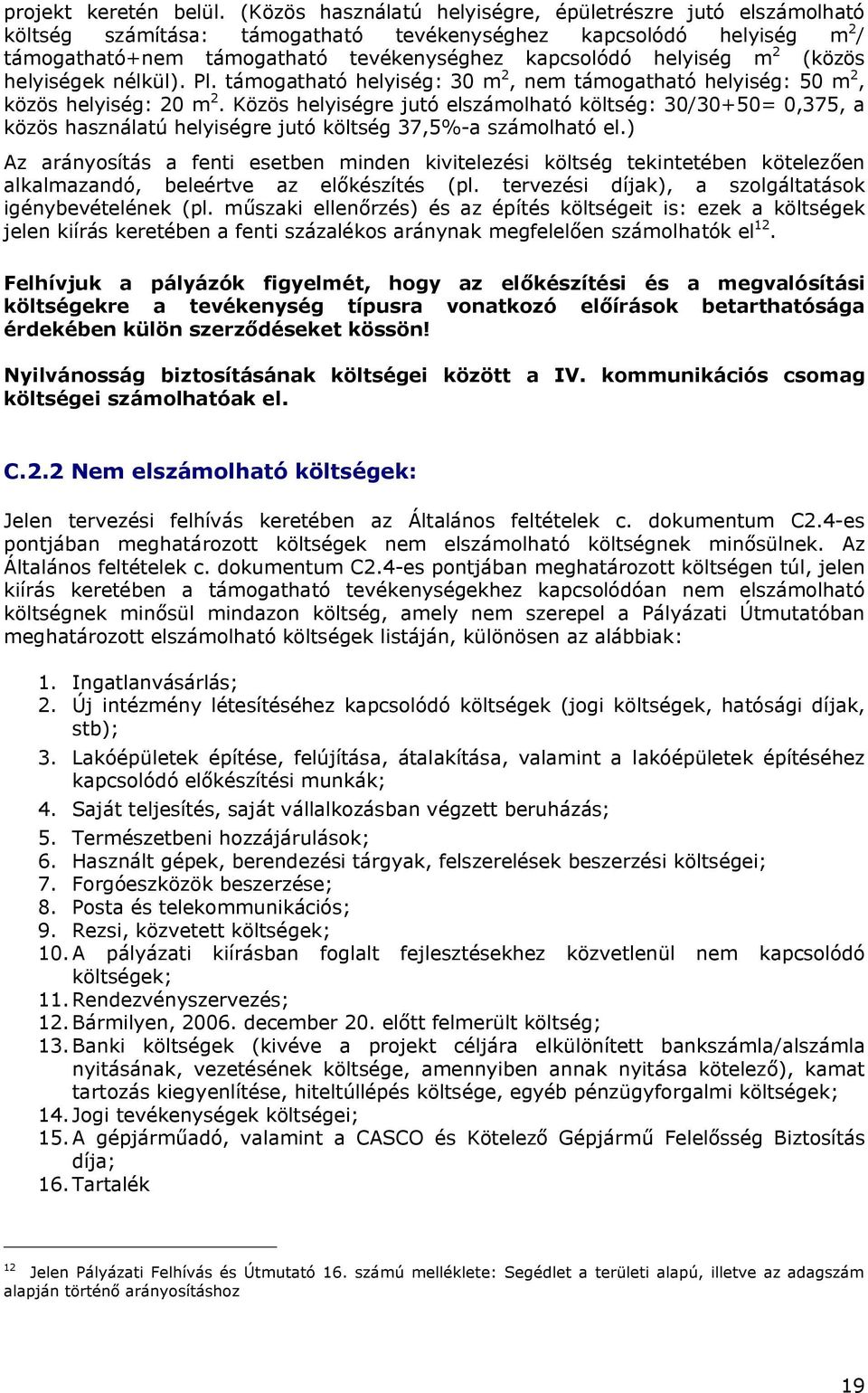 (közös helyiségek nélkül). Pl. támogatható helyiség: 30 m 2, nem támogatható helyiség: 50 m 2, közös helyiség: 20 m 2.