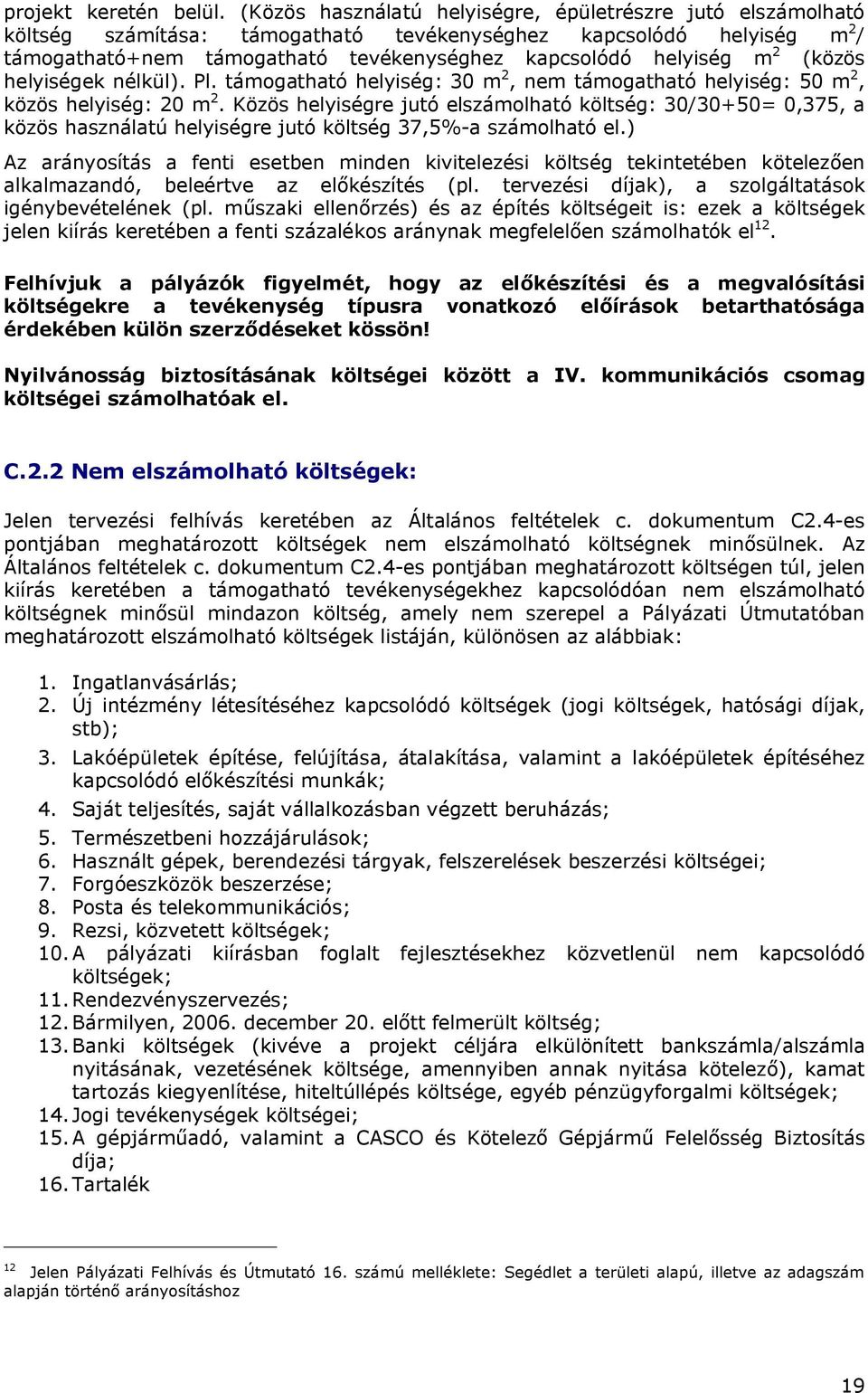 (közös helyiségek nélkül). Pl. támogatható helyiség: 30 m 2, nem támogatható helyiség: 50 m 2, közös helyiség: 20 m 2.