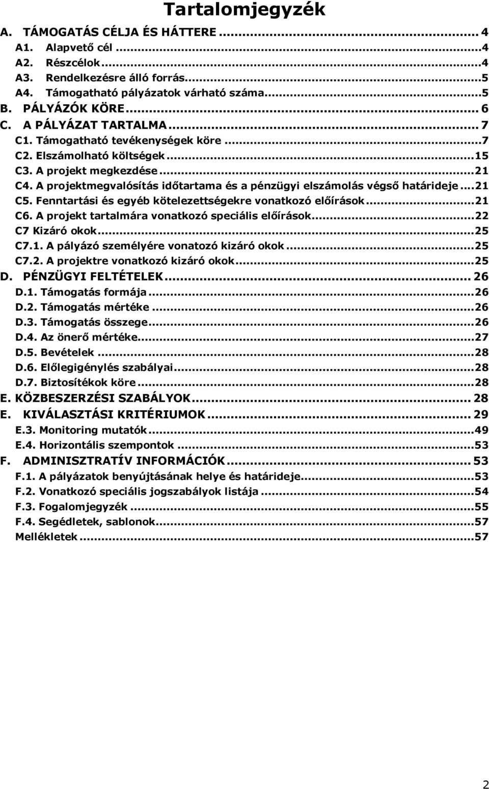 A projektmegvalósítás időtartama és a pénzügyi elszámolás végső határideje...21 C5. Fenntartási és egyéb kötelezettségekre vonatkozó előírások...21 C6.