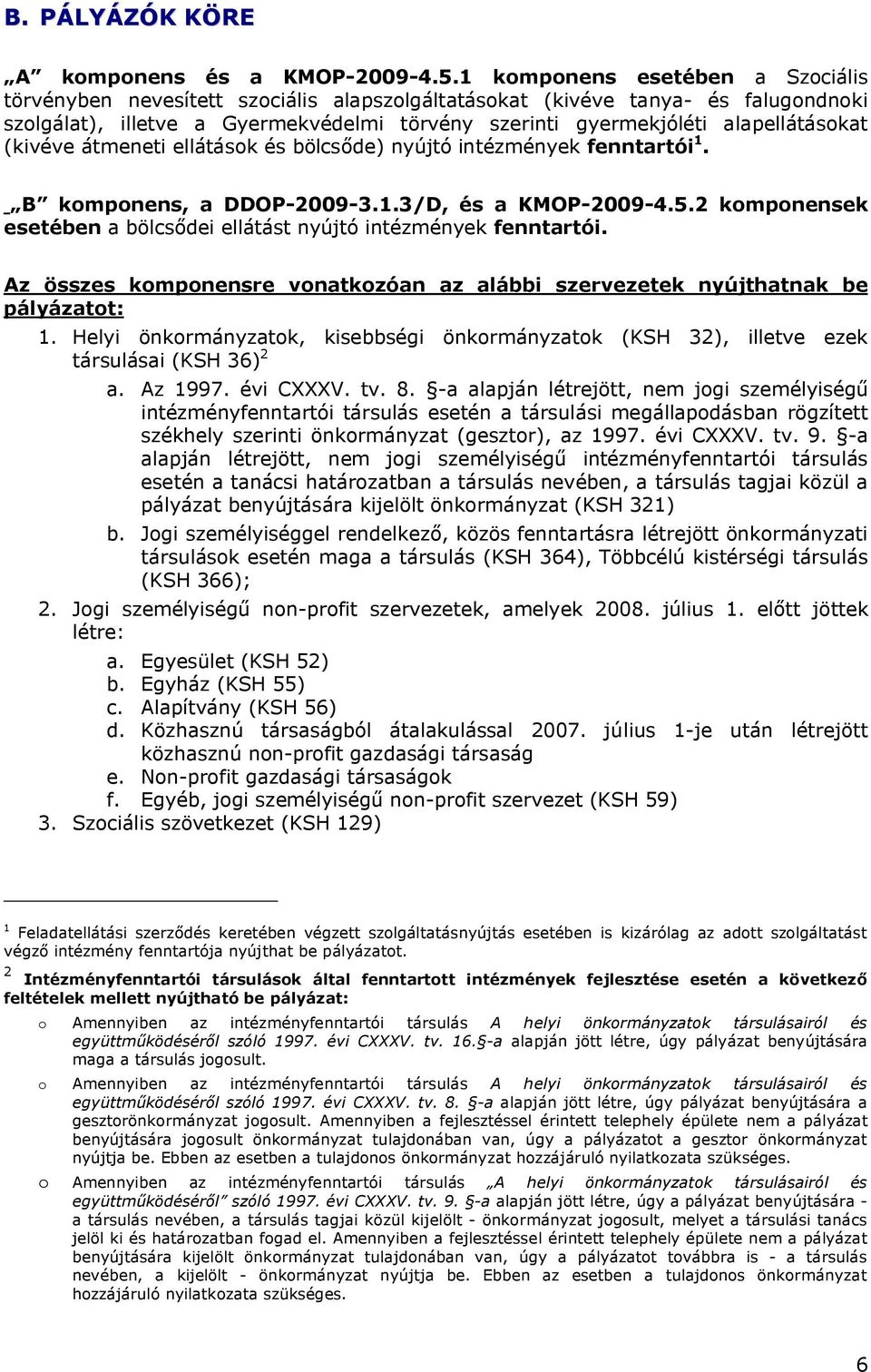 alapellátásokat (kivéve átmeneti ellátások és bölcsőde) nyújtó intézmények fenntartói 1. B komponens, a DDOP-2009-3.1.3/D, és a KMOP-2009-4.5.