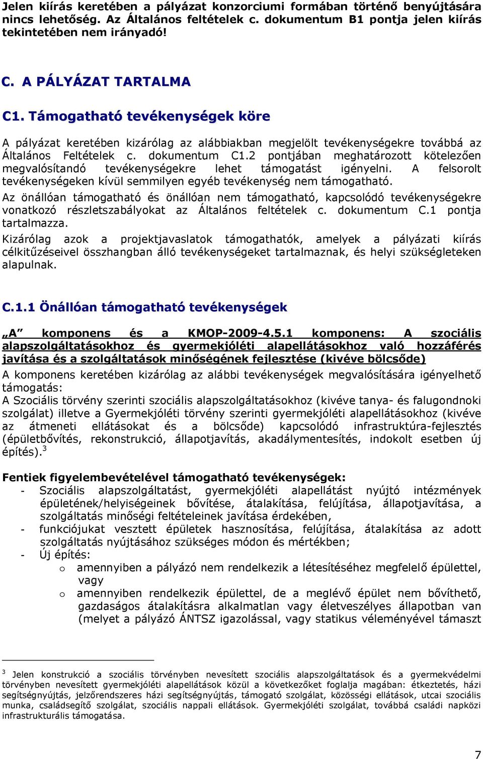 2 pontjában meghatározott kötelezően megvalósítandó tevékenységekre lehet támogatást igényelni. A felsorolt tevékenységeken kívül semmilyen egyéb tevékenység nem támogatható.