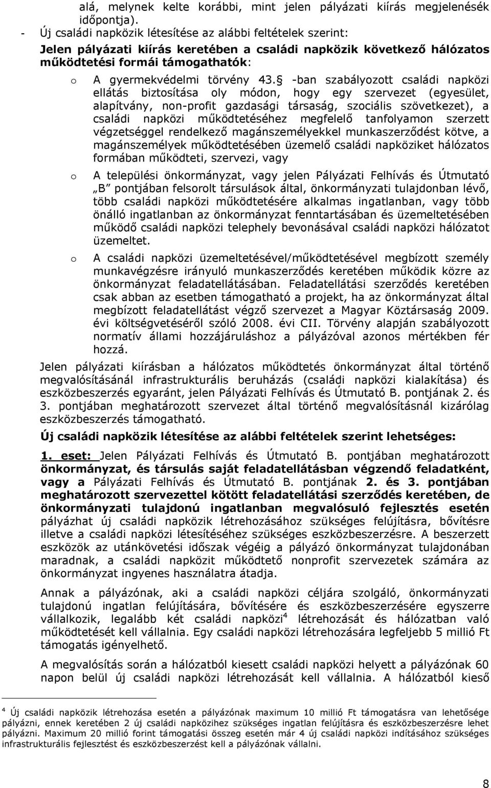 -ban szabályozott családi napközi ellátás biztosítása oly módon, hogy egy szervezet (egyesület, alapítvány, non-profit gazdasági társaság, szociális szövetkezet), a családi napközi működtetéséhez